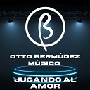 Otto Bermudez Musico - Jugando Al Amor