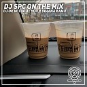 DJ Spc On The Mix - DJ Ok Without You X Dimana Kamu