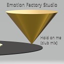 Emotion Factory Studio - Hold on Me Club Mix