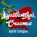 Катя Гордон - Здравствуй, счастье