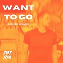 Patris - Want to Go House Remix