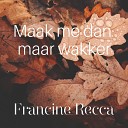 Francine Recca - Maak Me Dan Maar Wakker