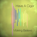 Have a Cigar - Making Believe