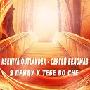 KSENIYA OUTLANDER Сергей Беломаз - Я приду к тебе во сне