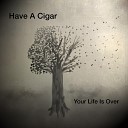 Have a Cigar - Your Life Is Over