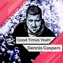 Dennis Gaspers - Good Times Yeah