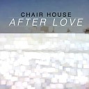 Chair House - After Love