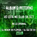 Mc Lc Original DJ Menor do Florida DJ Gui do… - lbum o Retorno Vc Est no Club da Dz7