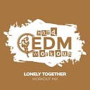 Hard EDM Workout - Lonely Together Instrumental Workout Mix 140…