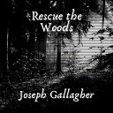 Joseph Gallagher - Rescue the Woods