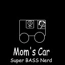 Super BASS Nerd - Mom s Car
