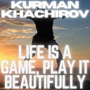 Kurman Khachirov - Life Is a Game Play It Beautifully