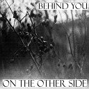 BEHIND YOU - A Life A Death And a Life Again