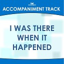 Mansion Accompaniment Tracks - I Was There When It Happened Low Key D with…