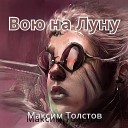 Максим Толстов - Вою на луну