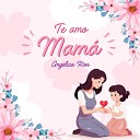 Angelica Rios - Te Amo Mam