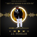 J C Mckeller - Don t Got Nothing to Do with Me