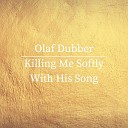 Olaf Dubber - Killing Me Softly with His Song