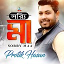 Protik Hasan - Sorry Maa