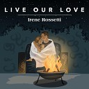 Irene Rossetti - Live Our Love