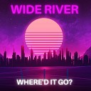 Wide River - Where d It Go