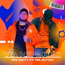 Big duty feat Dilinyer - Ya No Creo