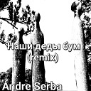 Andre Serba - Наши деды бум remix
