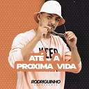 Rodriguinho Representa - At a Pr xima Vida