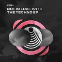 KMRN - Not in Love with the Techno Original Mix