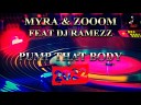 Myra ZoOoM Feat DJ Ramezz - Pump That Body 2022 Genuine 320 Kbps Exclusive For Euro…