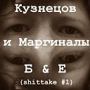Кузнецов и Маргиналы - Б and Е Shittake 1
