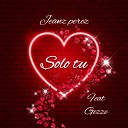 Jeanz Perez feat Gezze - Solo tu