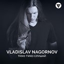 Vladislav Nagornov - Тихо Тихо Слушай