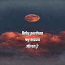 rey escala Stiven jr - Baby Perdona