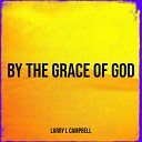Larry L Campbell - By the Grace of God
