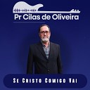 Pastor Cilas de Oliveira - Se Cristo Comigo Vai