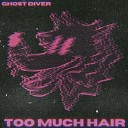 Ghost Diver - Too Much Hair