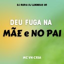 MC VN CRIA DJ LUKINHAS 011 feat DJ RUIVA - Deu Fuga na M e e no Pai