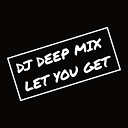 DJ DEEP MIX - LET YOU GO