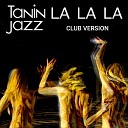 Tanin Jazz - La La La Club Version
