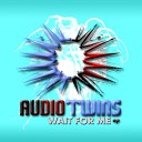 Audio Twins - Wait For Me Original Mix