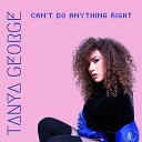 Tanya George - Can t Do Anything Right
