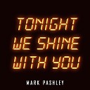 Mark Pashley - Tonight We Shine With You Original Mix