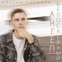 Максим Соколов - Ангел белоснежный