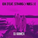 Dj Gomex feat STR4NG N IS - Idk