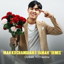 Oybek Ahmedov - Man ko changdan o taman remix