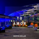Santos Dollar - Tu Amor