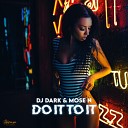 DJ Dark feat Mose N - Do It To It