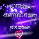 DJ Guiizinho - MONTAGEM COM TODO O VAPO