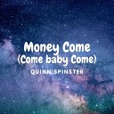 Quinn Spinster - Money Come Come baby Come